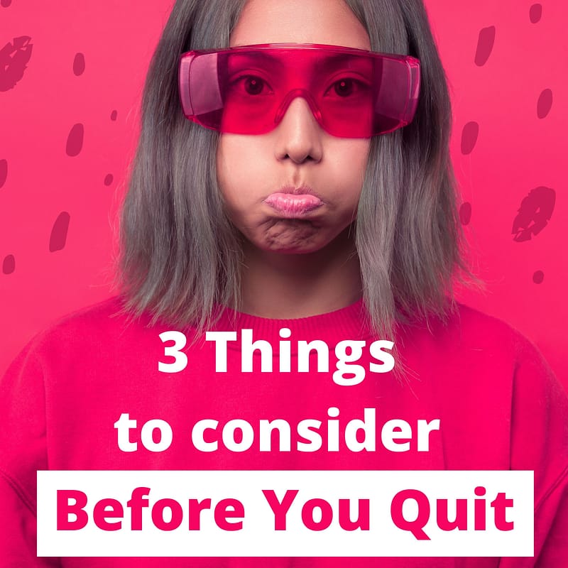 3 Things to Consider Before You Quit